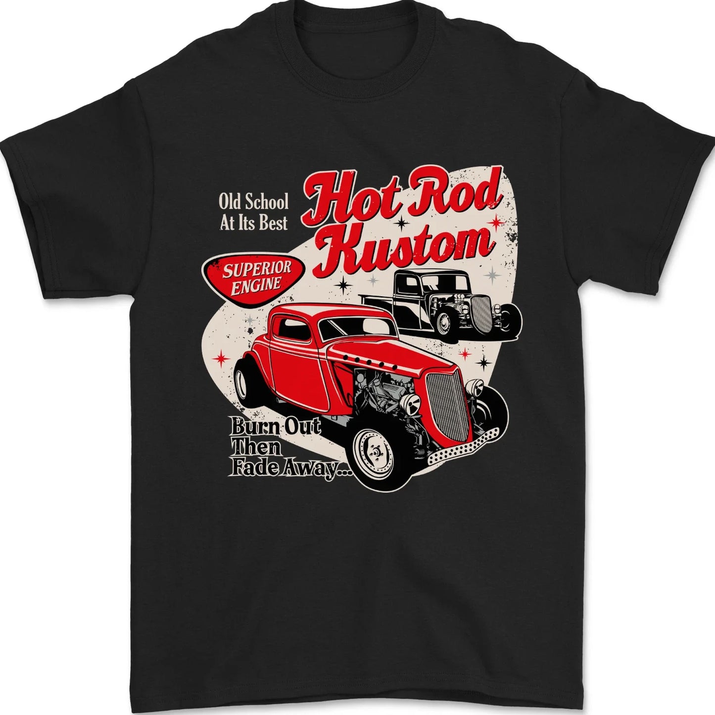Hot Rod Kustom Burn Out and Then Fade Away Mens T-Shirt 100% Cotton Unisex T-shirt, Sweatshirt, Hoodie, Long Sleeve Tee - T-Shirt, Sweatshirt, Hoodie