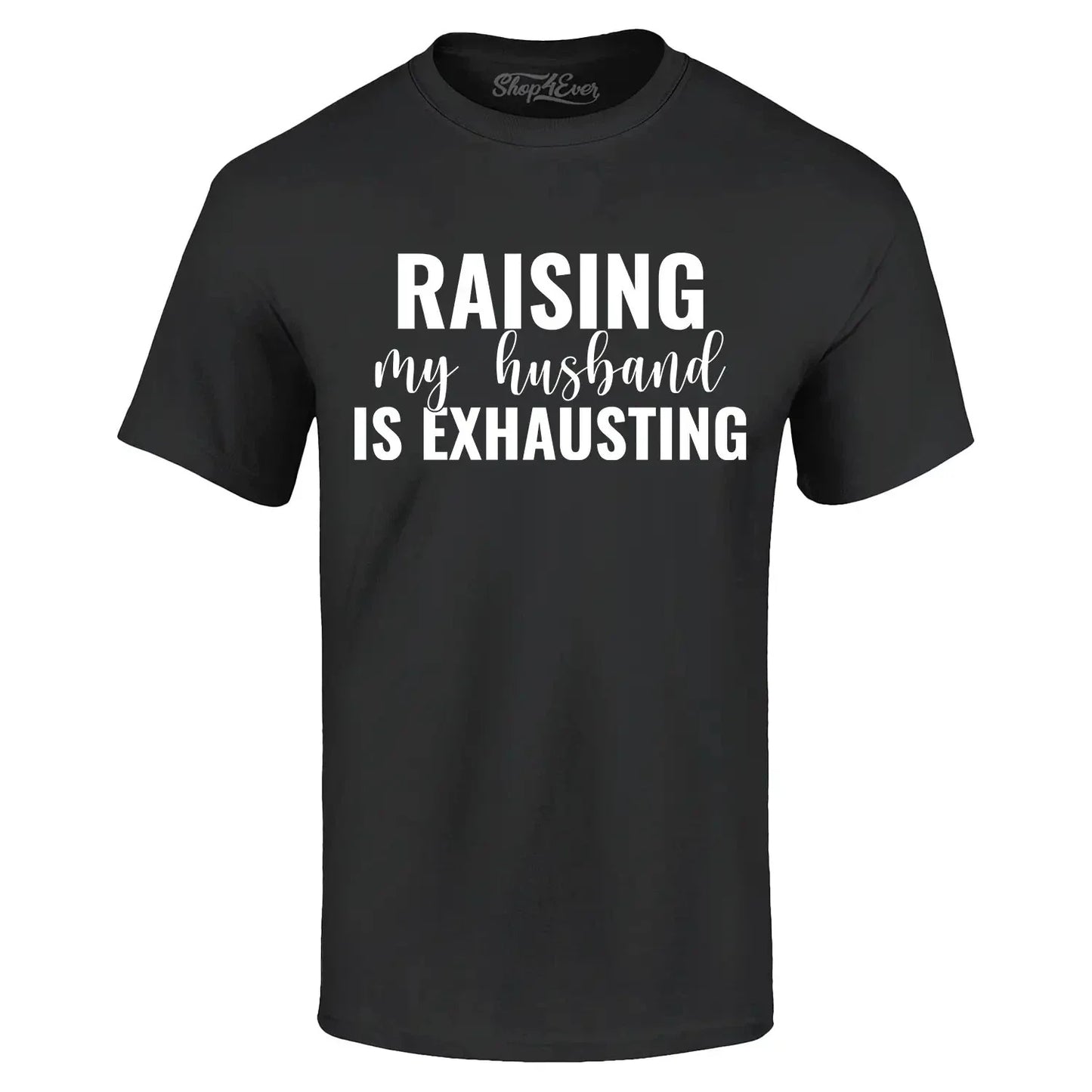 Raising My Husband is Exhausting T-shirt Funny Mom Life Humor Shirt Unisex T-shirt, Sweatshirt, Hoodie, Long Sleeve Tee - T-Shirt, Sweatshirt, Hoodie