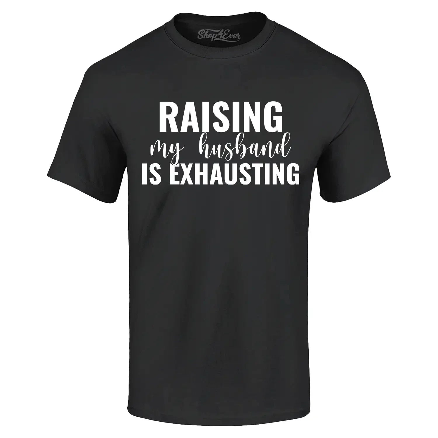 Raising My Husband is Exhausting T-shirt Funny Mom Life Humor Shirt Unisex T-shirt, Sweatshirt, Hoodie, Long Sleeve Tee - T-Shirt, Sweatshirt, Hoodie