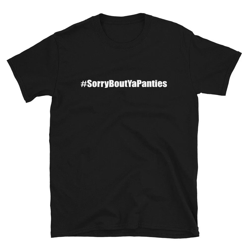 Sorry about your panties Joke Gift Classic Fit TShirt Unisex T-shirt, Sweatshirt, Hoodie, Long Sleeve Tee - T-Shirt, Sweatshirt, Hoodie