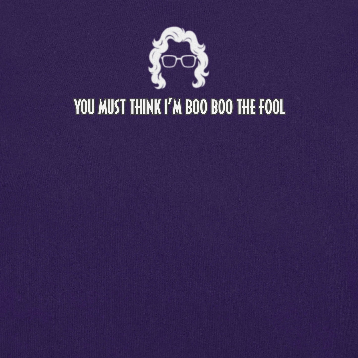 you must think im boo boo the fool | funny Madea quote t-shirt Unisex T-shirt, Sweatshirt, Hoodie, Long Sleeve Tee - T-Shirt, Sweatshirt, Hoodie