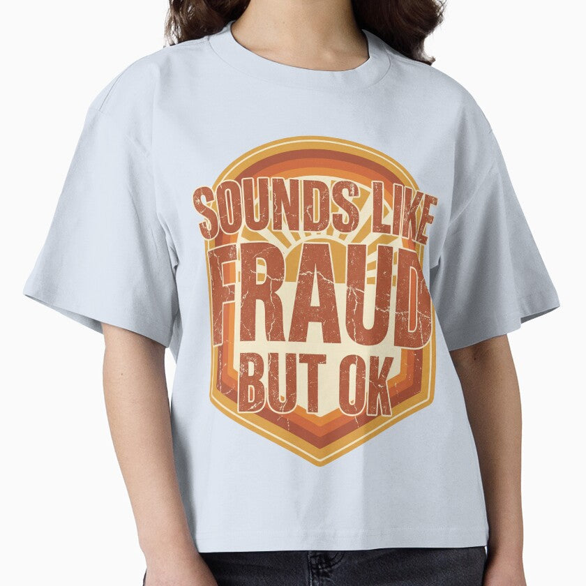 Sounds Like Fraud But OK Funny Sarcastic Quote Office Humor by Im-Ara Unisex T-shirt, Sweatshirt, Hoodie, Long Sleeve Tee - T-Shirt, Sweatshirt, Hoodie