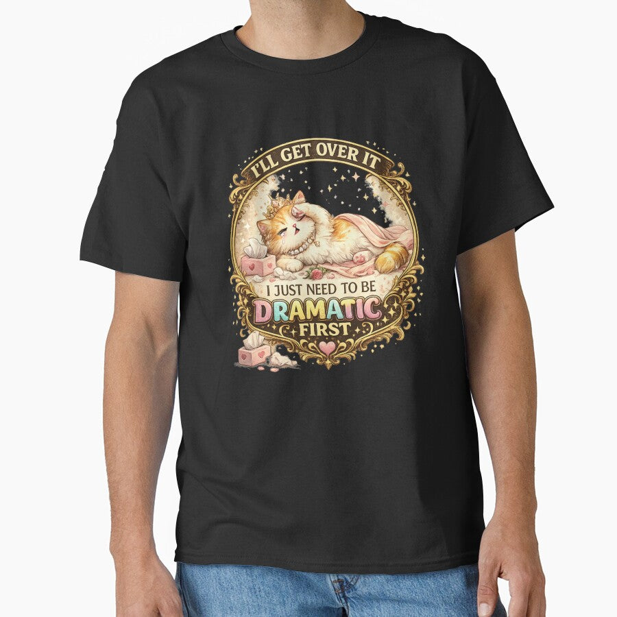 I'll Get Over It, I Just Need to Be Dramatic First by zenithviv Unisex T-shirt, Sweatshirt, Hoodie, Long Sleeve Tee - T-Shirt, Sweatshirt, Hoodie