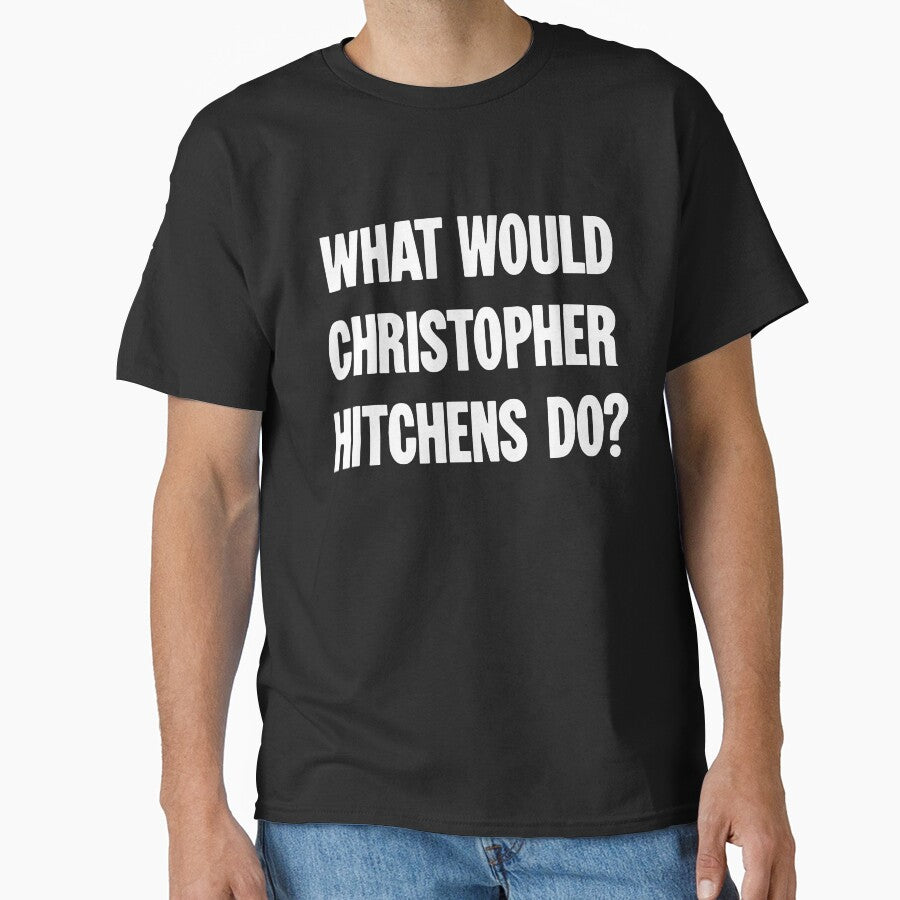 What Would Christopher Hitchens Do? by Good-Looking Corpse Unisex T-shirt, Sweatshirt, Hoodie, Long Sleeve Tee - T-Shirt, Sweatshirt, Hoodie