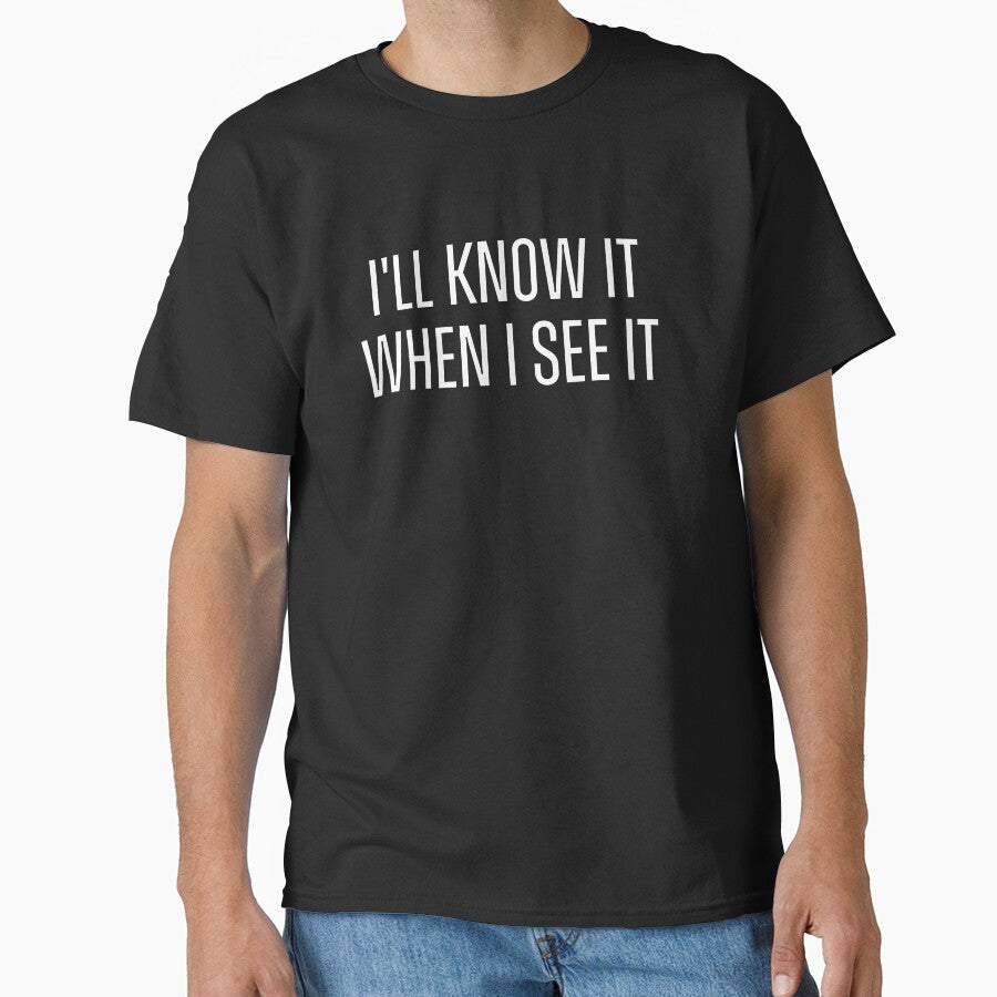 I'll Know It When I See It by RotoNation Unisex T-shirt, Sweatshirt, Hoodie, Long Sleeve Tee - T-Shirt, Sweatshirt, Hoodie
