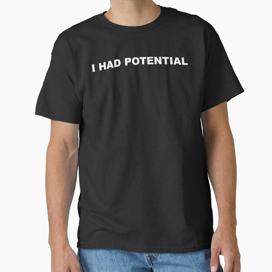 I Had Potential by fusedtees Unisex T-shirt, Sweatshirt, Hoodie, Long Sleeve Tee - T-Shirt, Sweatshirt, Hoodie