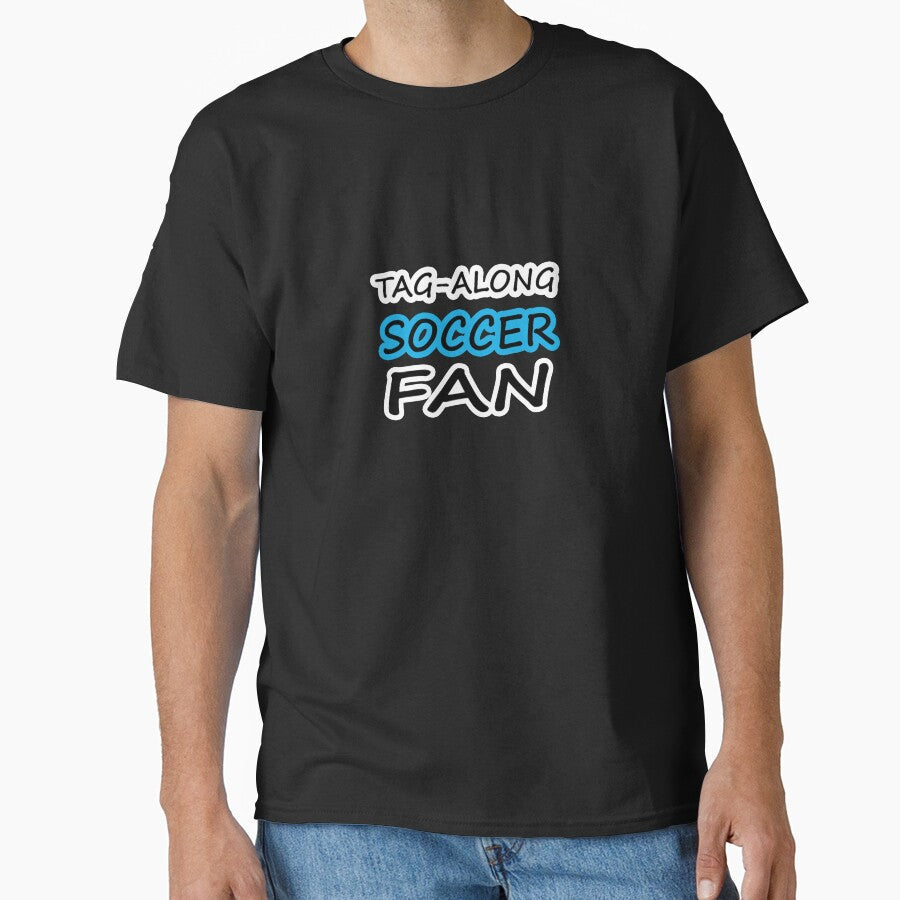 Tag-Along Soccer Fan - Just for the Excitement of Soccer - Some Blue by Beachy Unisex T-shirt, Sweatshirt, Hoodie, Long Sleeve Tee - T-Shirt, Sweatshirt, Hoodie