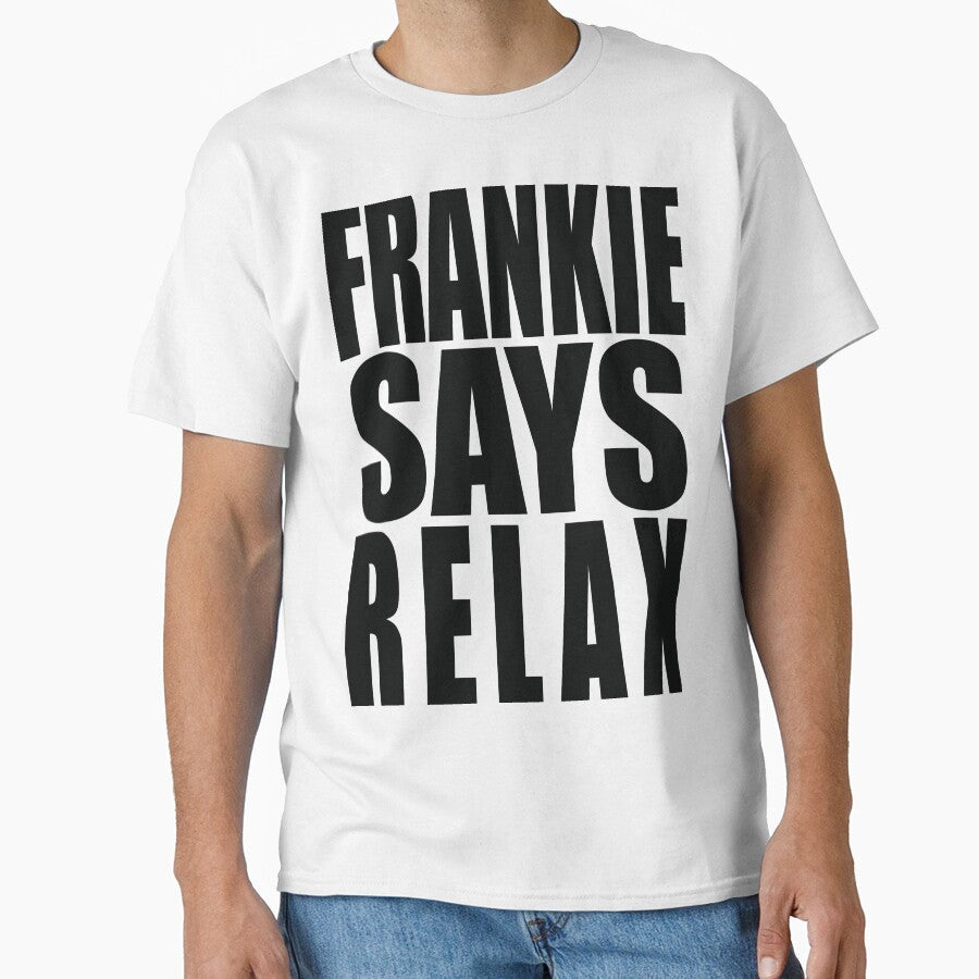Frankie Says Relax by Paul  Nelson-Esch Art Unisex T-shirt, Sweatshirt, Hoodie, Long Sleeve Tee - T-Shirt, Sweatshirt, Hoodie