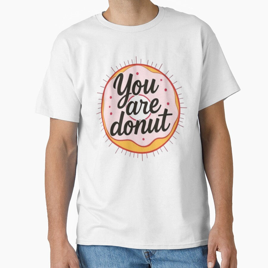 You Are Donut - A Sweet and Punny Treat by MaciejCraft Unisex T-shirt, Sweatshirt, Hoodie, Long Sleeve Tee - T-Shirt, Sweatshirt, Hoodie