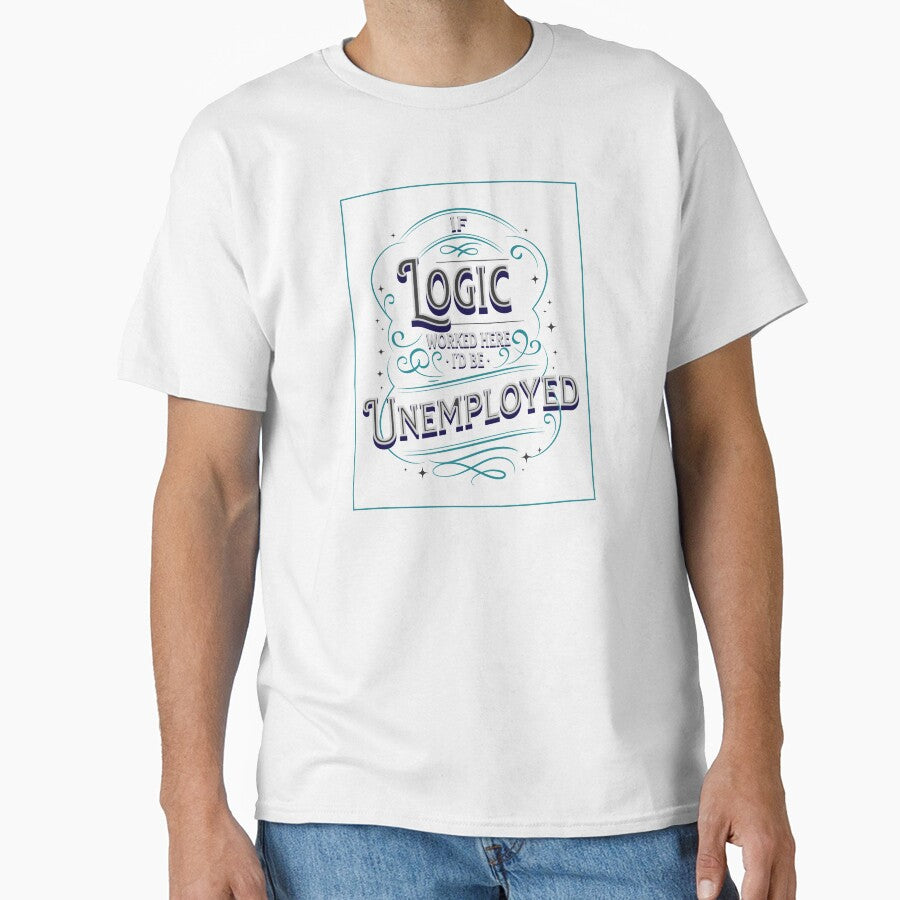 If Logic's here I'm Unemployed by theartof0tsarc Unisex T-shirt, Sweatshirt, Hoodie, Long Sleeve Tee - T-Shirt, Sweatshirt, Hoodie