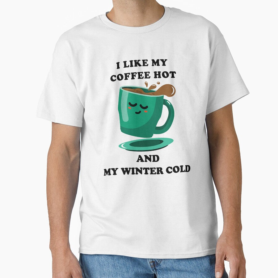 i like my coffee hot and my winter cold. by stylegoose Unisex T-shirt, Sweatshirt, Hoodie, Long Sleeve Tee - T-Shirt, Sweatshirt, Hoodie