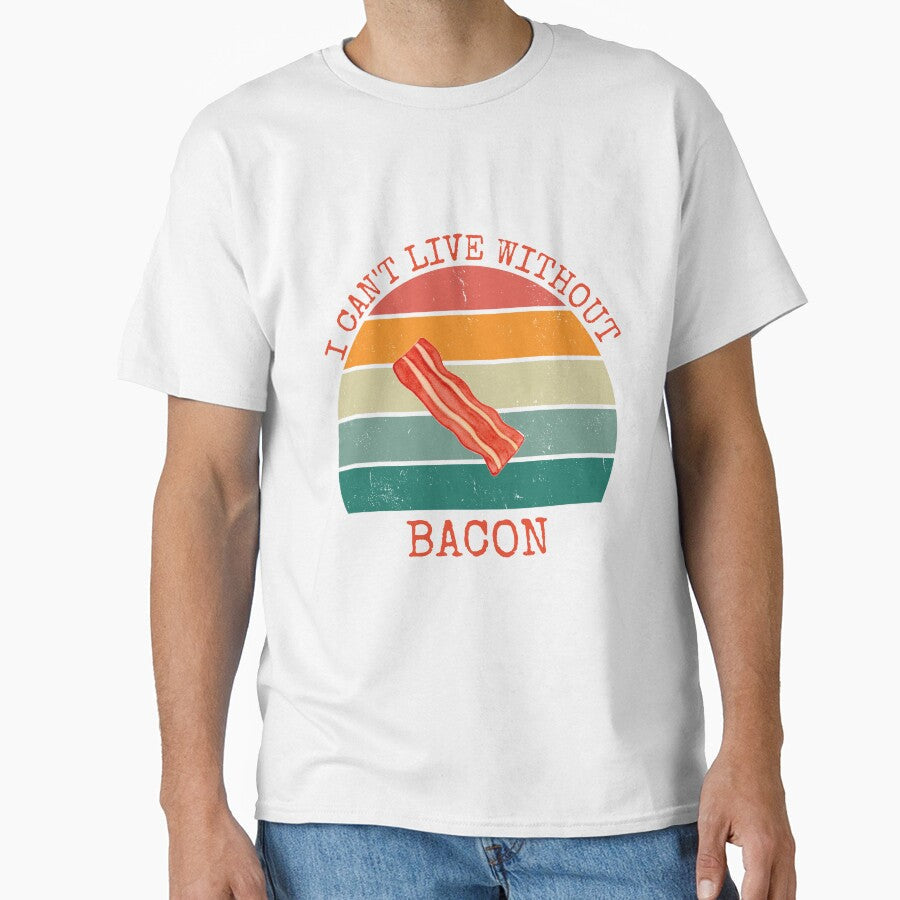 I Can't Live Without Bacon by buzzstyle66 Unisex T-shirt, Sweatshirt, Hoodie, Long Sleeve Tee - T-Shirt, Sweatshirt, Hoodie