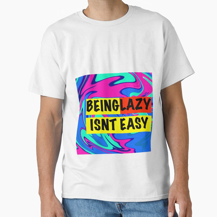 being lazy isnt easy by sarina G Unisex T-shirt, Sweatshirt, Hoodie, Long Sleeve Tee - T-Shirt, Sweatshirt, Hoodie