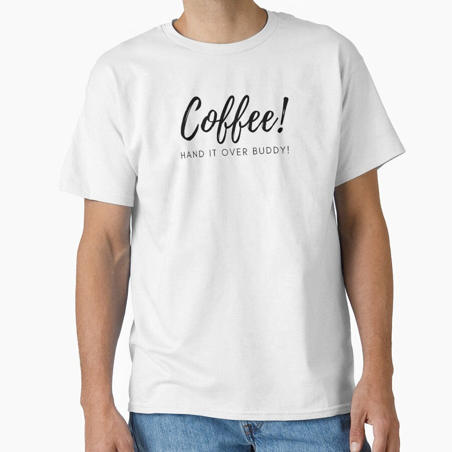 Coffee Hand it Over Buddy by imakegreattees Unisex T-shirt, Sweatshirt, Hoodie, Long Sleeve Tee - T-Shirt, Sweatshirt, Hoodie
