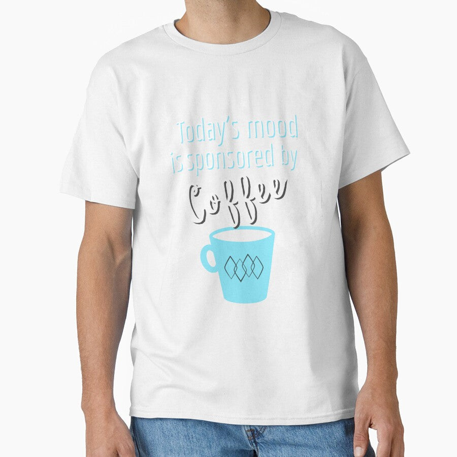 Todays Mood Sponsored By Coffee by BeansHotTees Unisex T-shirt, Sweatshirt, Hoodie, Long Sleeve Tee - T-Shirt, Sweatshirt, Hoodie