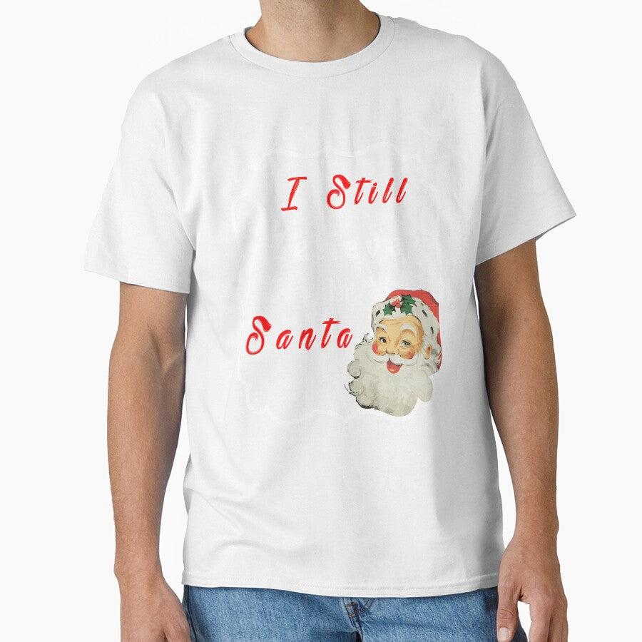 Christmas Holidays I Still Believe In Santa Novelty T-Shirt by Bendthetrend Unisex T-shirt, Sweatshirt, Hoodie, Long Sleeve Tee - T-Shirt, Sweatshirt, Hoodie