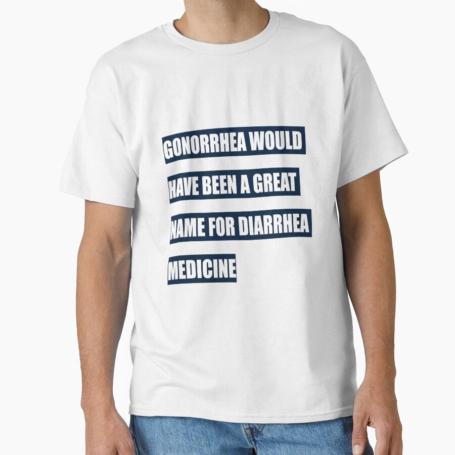 Gonorrhea would have been a great name for diarrhea medicine by tweber123 Unisex T-shirt, Sweatshirt, Hoodie, Long Sleeve Tee - T-Shirt, Sweatshirt, Hoodie