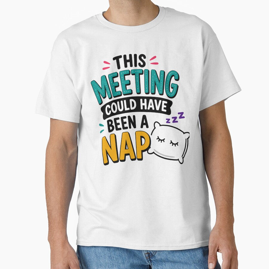 This Meeting Could Have Been A Nap Funny Office Quote by Gift Phrase Studio Unisex T-shirt, Sweatshirt, Hoodie, Long Sleeve Tee - T-Shirt, Sweatshirt, Hoodie
