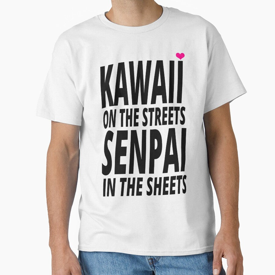 Kawaii on the Streets, Senpai in the sheets by Chaddersatz Unisex T-shirt, Sweatshirt, Hoodie, Long Sleeve Tee - T-Shirt, Sweatshirt, Hoodie