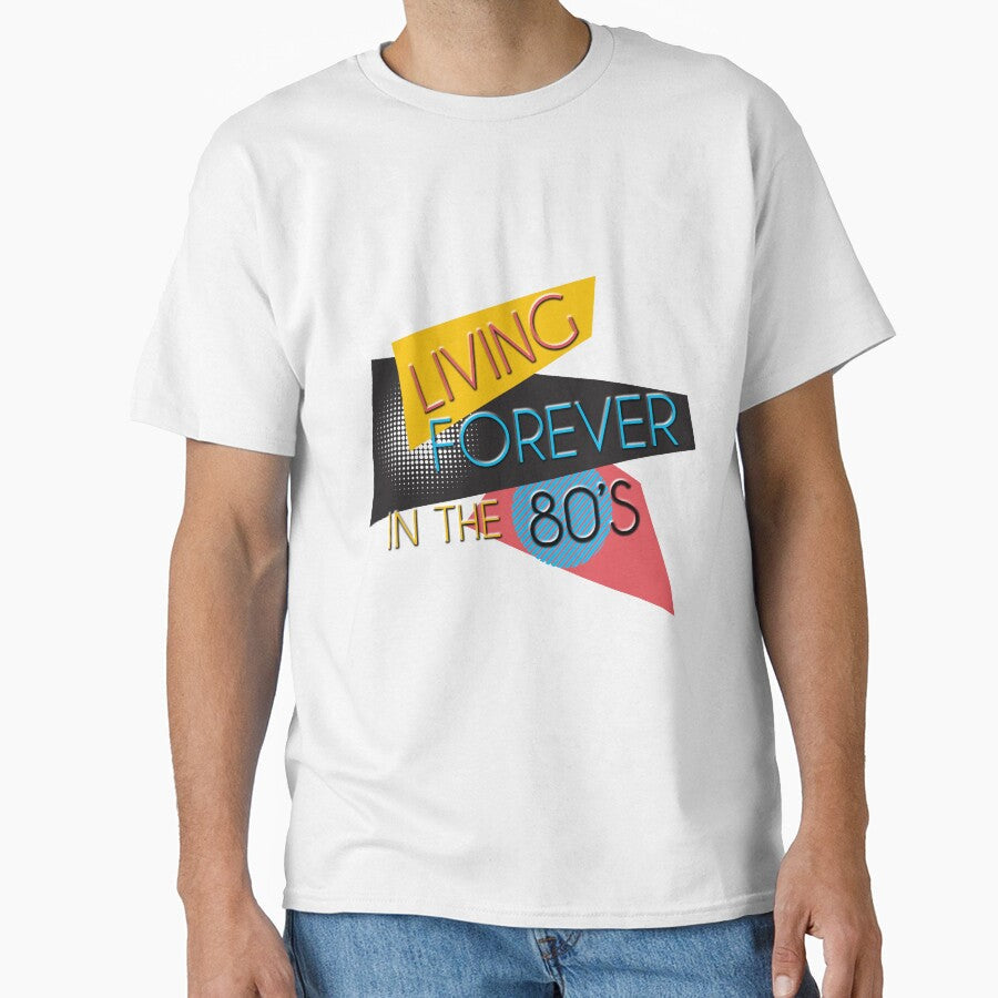 Living Forever In The 80s T-Shirt - 80s Theme Shirt by styleofpop Unisex T-shirt, Sweatshirt, Hoodie, Long Sleeve Tee - T-Shirt, Sweatshirt, Hoodie