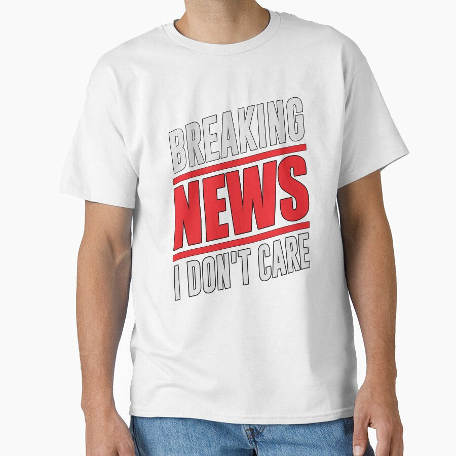 Sarcastic Funny Humor Design Breaking News I Dont Care by fantasticdesign Unisex T-shirt, Sweatshirt, Hoodie, Long Sleeve Tee - T-Shirt, Sweatshirt, Hoodie