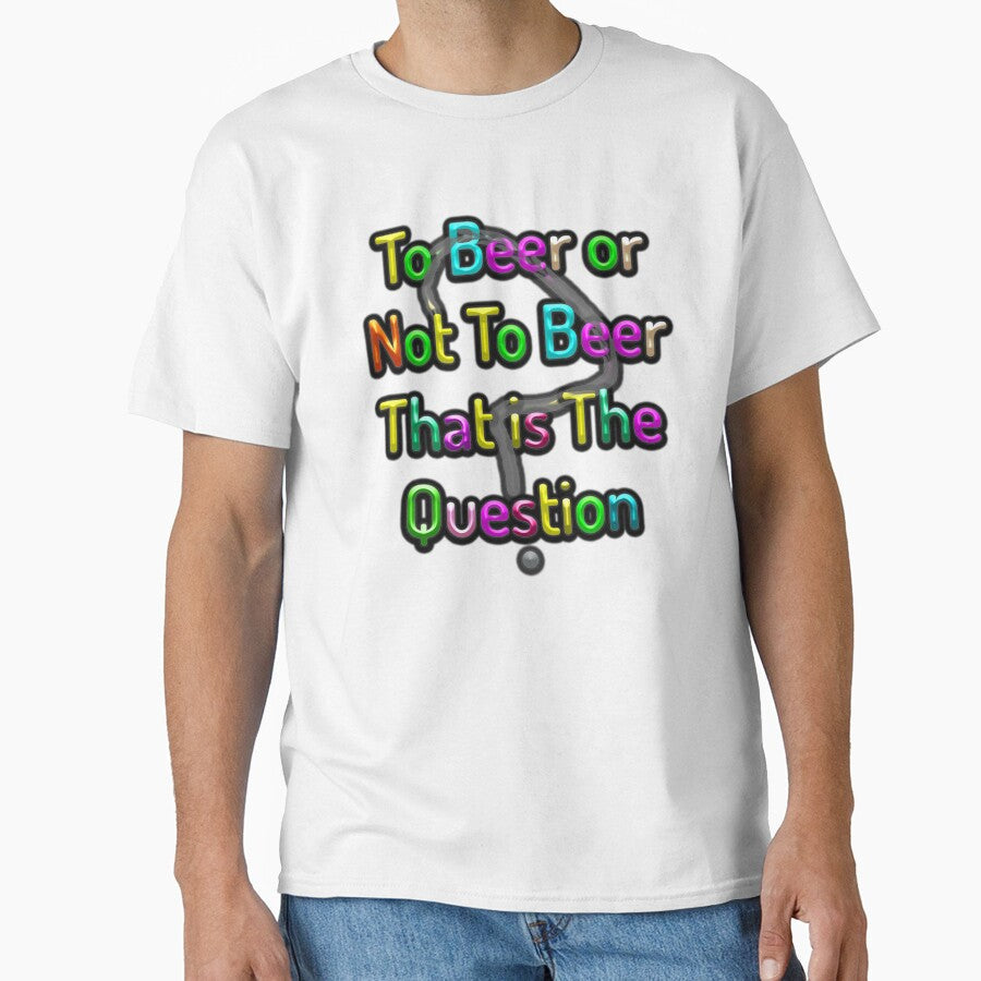 Beer or Not by Ian Wylie Unisex T-shirt, Sweatshirt, Hoodie, Long Sleeve Tee - T-Shirt, Sweatshirt, Hoodie