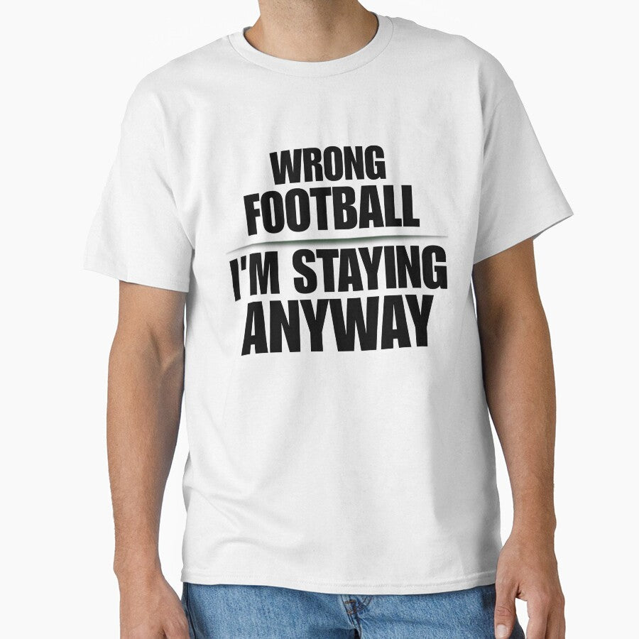 Wrong Football I'm Staying Anyway Funny Soccer  Soccer World Cup 2026 USA Fan Humor Gift by rebel-souly - T-Shirt, Sweatshirt, Hoodie