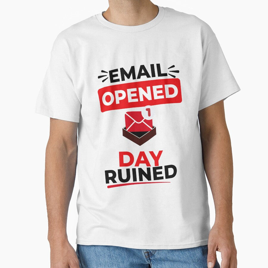 Email Opened Day Ruined ,Funny Office Humor T-Shirt by DirectiveOffice Unisex T-shirt, Sweatshirt, Hoodie, Long Sleeve Tee - T-Shirt, Sweatshirt, Hoodie