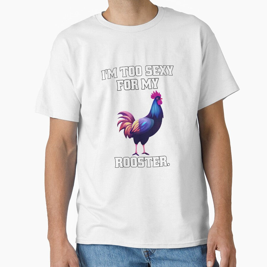 Funny Chicken Farmer Humor I'm Too Sexy For My Rooster. by fantasticdesign Unisex T-shirt, Sweatshirt, Hoodie, Long Sleeve Tee - T-Shirt, Sweatshirt, Hoodie