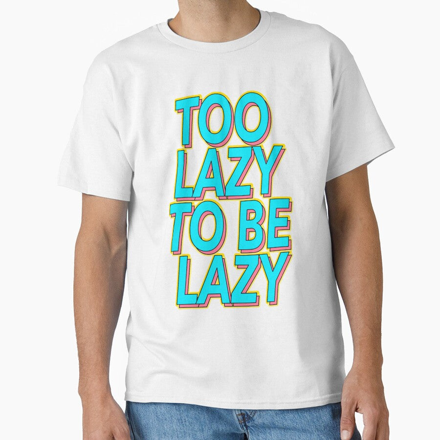 Funny Too Lazy To Be Lazy Slogan by TheImperfecto Unisex T-shirt, Sweatshirt, Hoodie, Long Sleeve Tee - T-Shirt, Sweatshirt, Hoodie