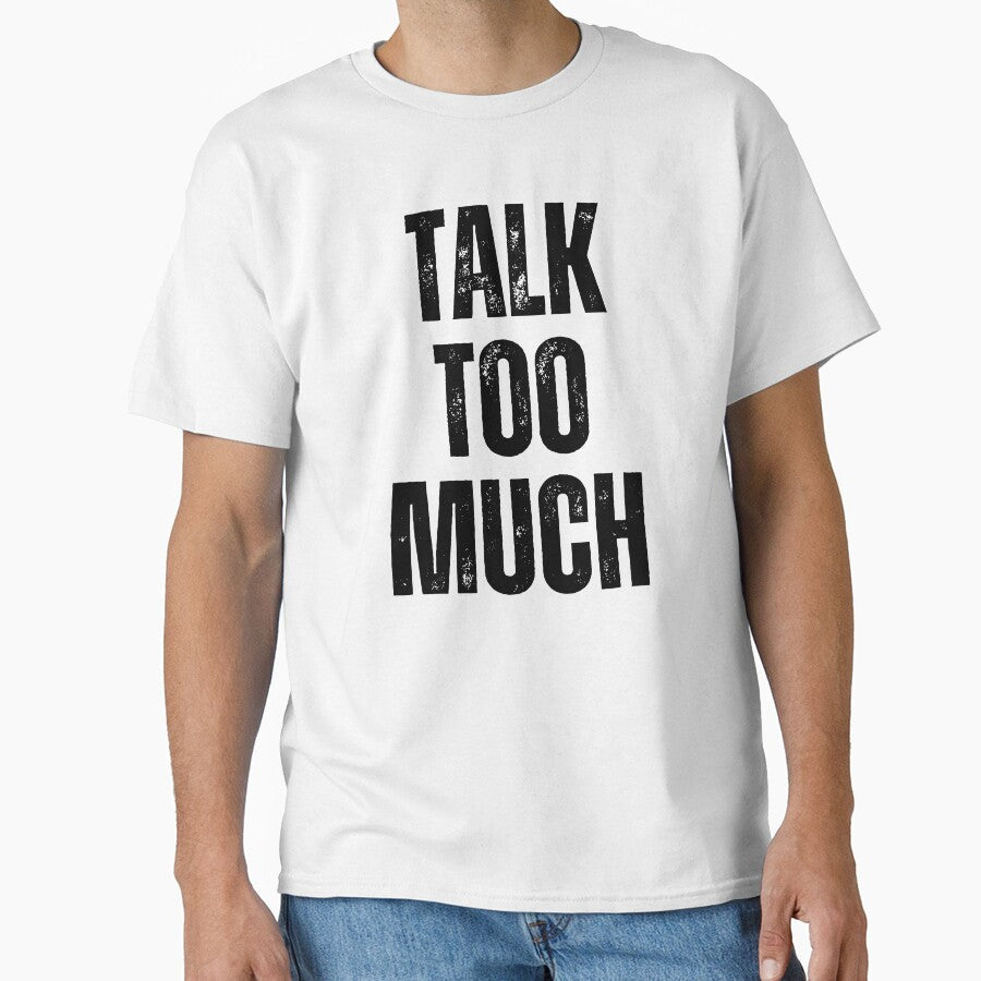 Talk Too Much | Sarcastic Humor Design by Too Real Co by TooRealCo Unisex T-shirt, Sweatshirt, Hoodie, Long Sleeve Tee - T-Shirt, Sweatshirt, Hoodie