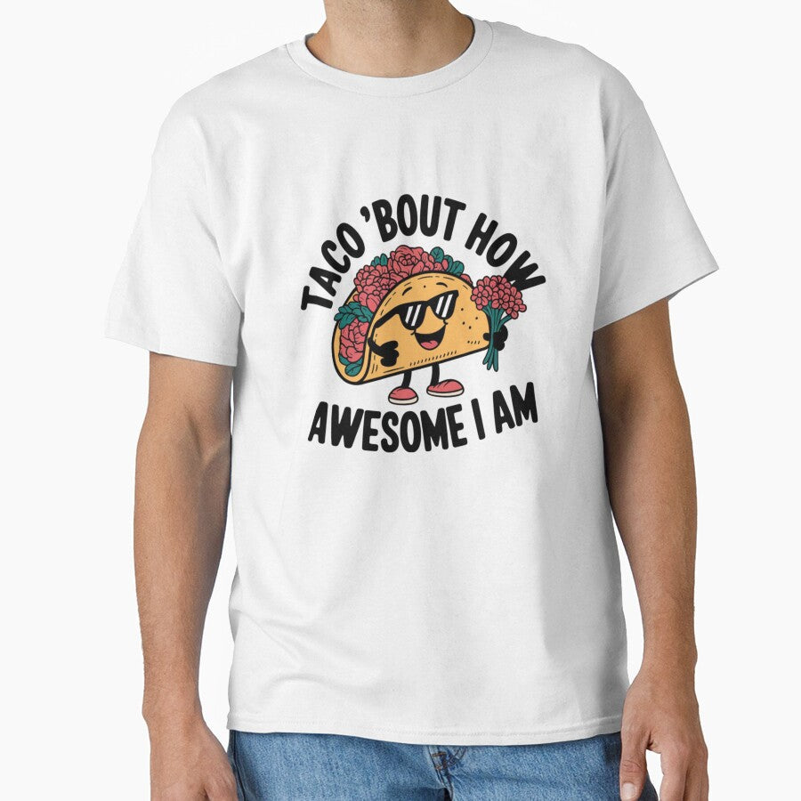 Taco Bout How Awesome I Am by 123ks Unisex T-shirt, Sweatshirt, Hoodie, Long Sleeve Tee - T-Shirt, Sweatshirt, Hoodie