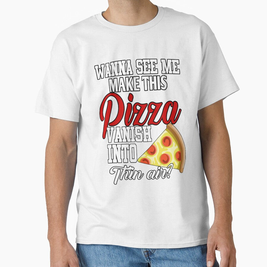 Funny Pizza Lover Wanna See Me Make This Pizza Vanish by fantasticdesign Unisex T-shirt, Sweatshirt, Hoodie, Long Sleeve Tee - T-Shirt, Sweatshirt, Hoodie