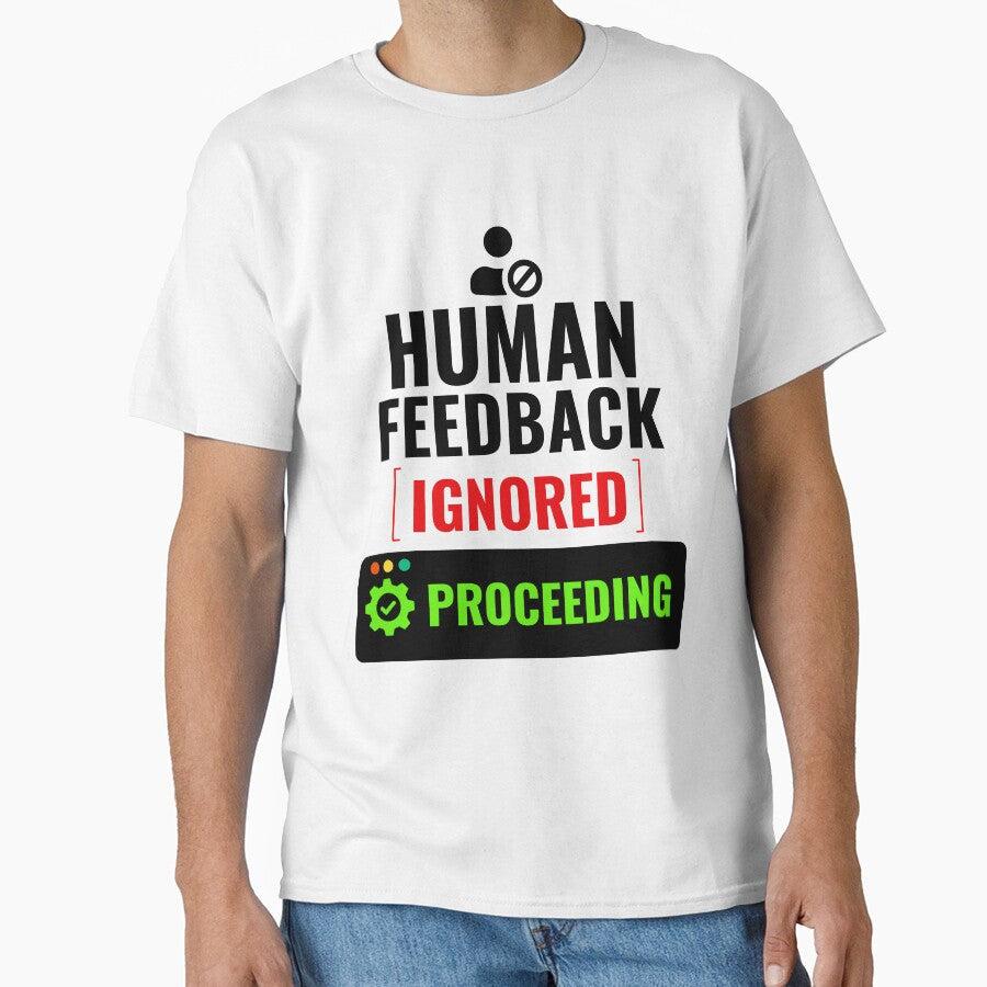 Human Feedback Ignored Proceeding Funny AI Office Humor Shirt by DirectiveOffice Unisex T-shirt, Sweatshirt, Hoodie, Long Sleeve Tee - T-Shirt, Sweatshirt, Hoodie