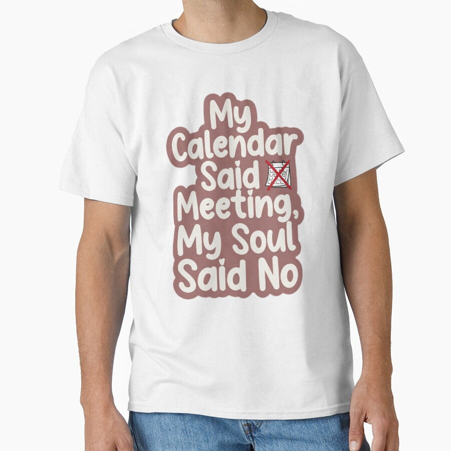 My Calendar Said Meeting My Soul Said No - Funny Office Humor Gift by OrientKes Unisex T-shirt, Sweatshirt, Hoodie, Long Sleeve Tee - T-Shirt, Sweatshirt, Hoodie