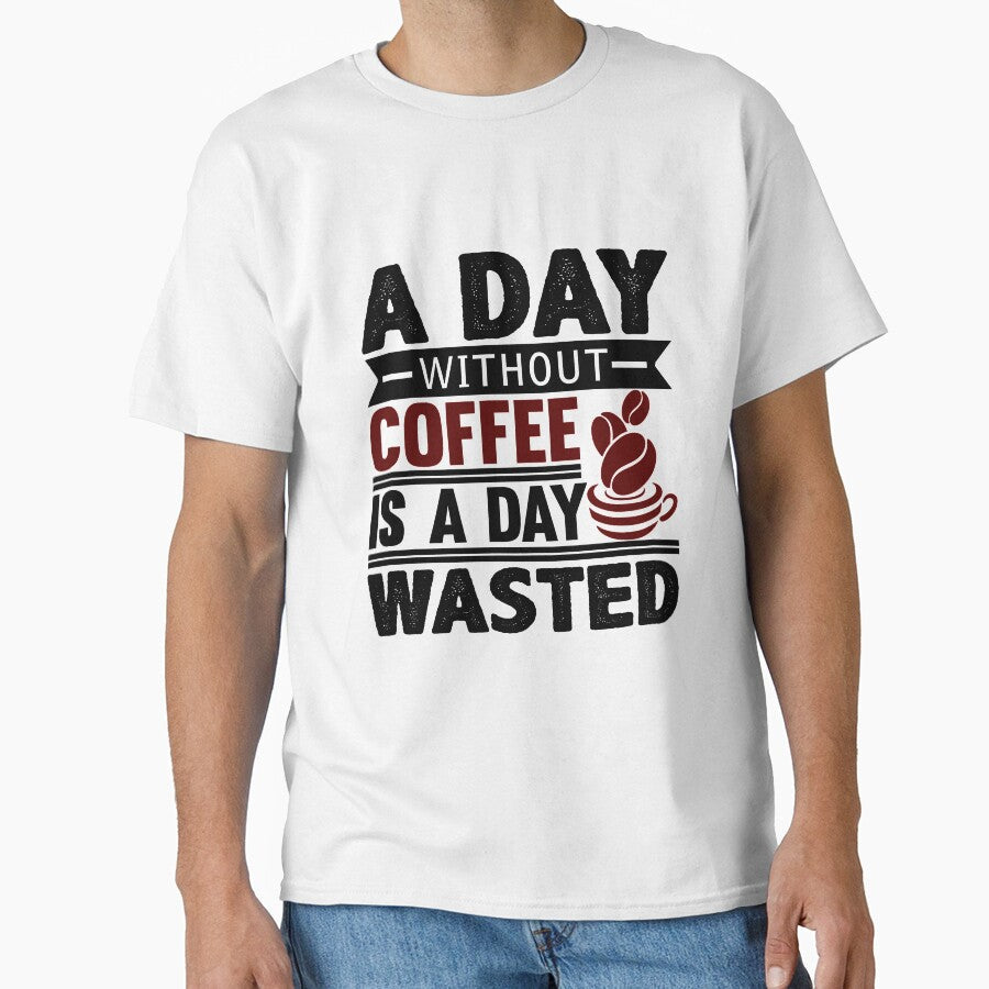 A Day Without Coffee Is A Day Wasted by VibrantGifts Unisex T-shirt, Sweatshirt, Hoodie, Long Sleeve Tee - T-Shirt, Sweatshirt, Hoodie