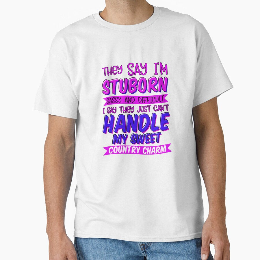 Funny Sarcastic Saying They Say Im Stubborn Sassy And Difficult by fantasticdesign Unisex T-shirt, Sweatshirt, Hoodie, Long Sleeve Tee - T-Shirt, Sweatshirt, Hoodie