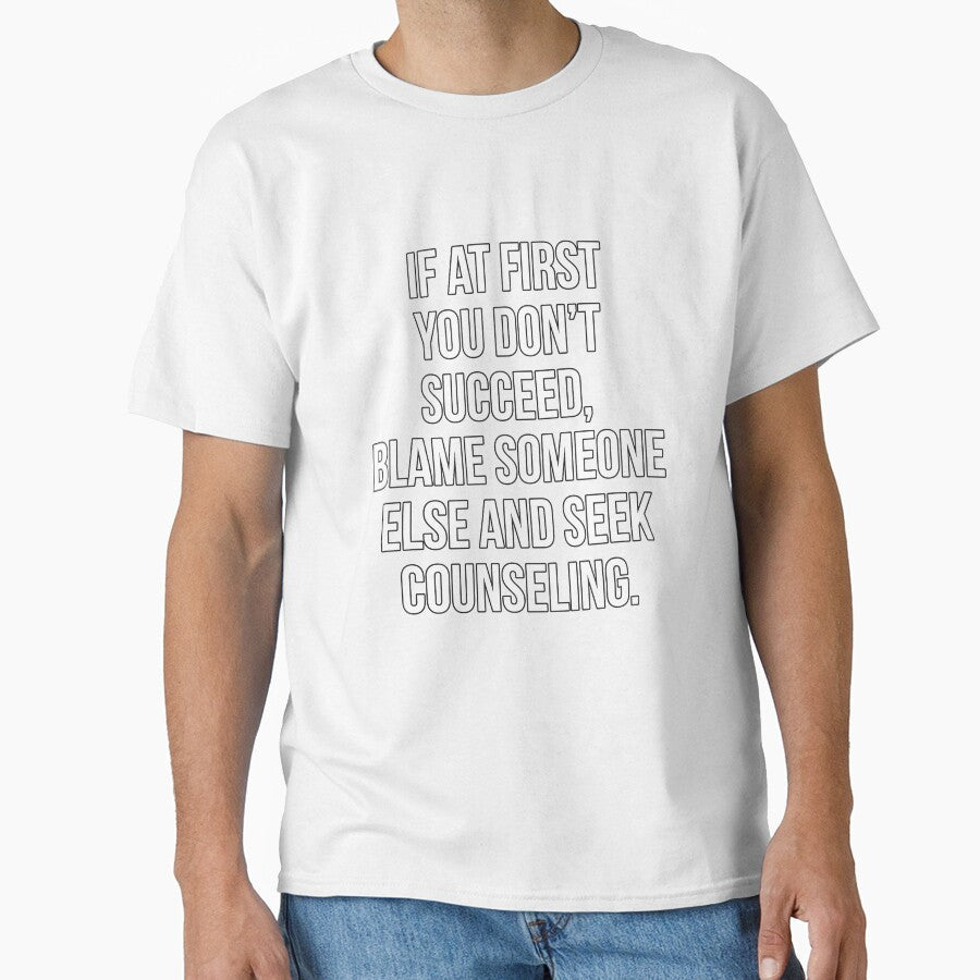 Funny Sarcastic Humor If At First You Dont Succeed, Blame Someone Else by fantasticdesign - T-Shirt, Sweatshirt, Hoodie