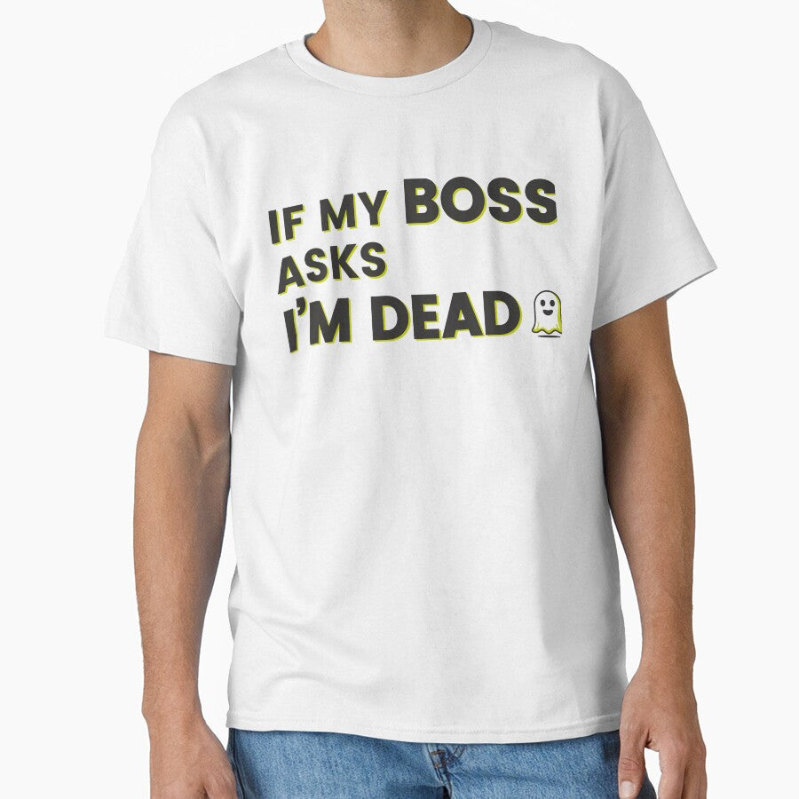 If My Boss Asks I'm Dead by J-Style-Design Unisex T-shirt, Sweatshirt, Hoodie, Long Sleeve Tee - T-Shirt, Sweatshirt, Hoodie