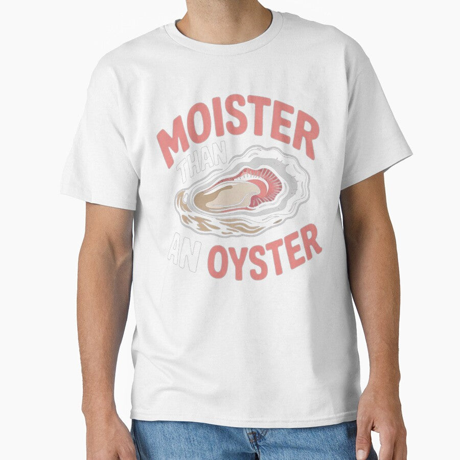 Moister Than An Oyster Funny Inappropriate Adult Humor Women by love3617 Unisex T-shirt, Sweatshirt, Hoodie, Long Sleeve Tee - T-Shirt, Sweatshirt, Hoodie
