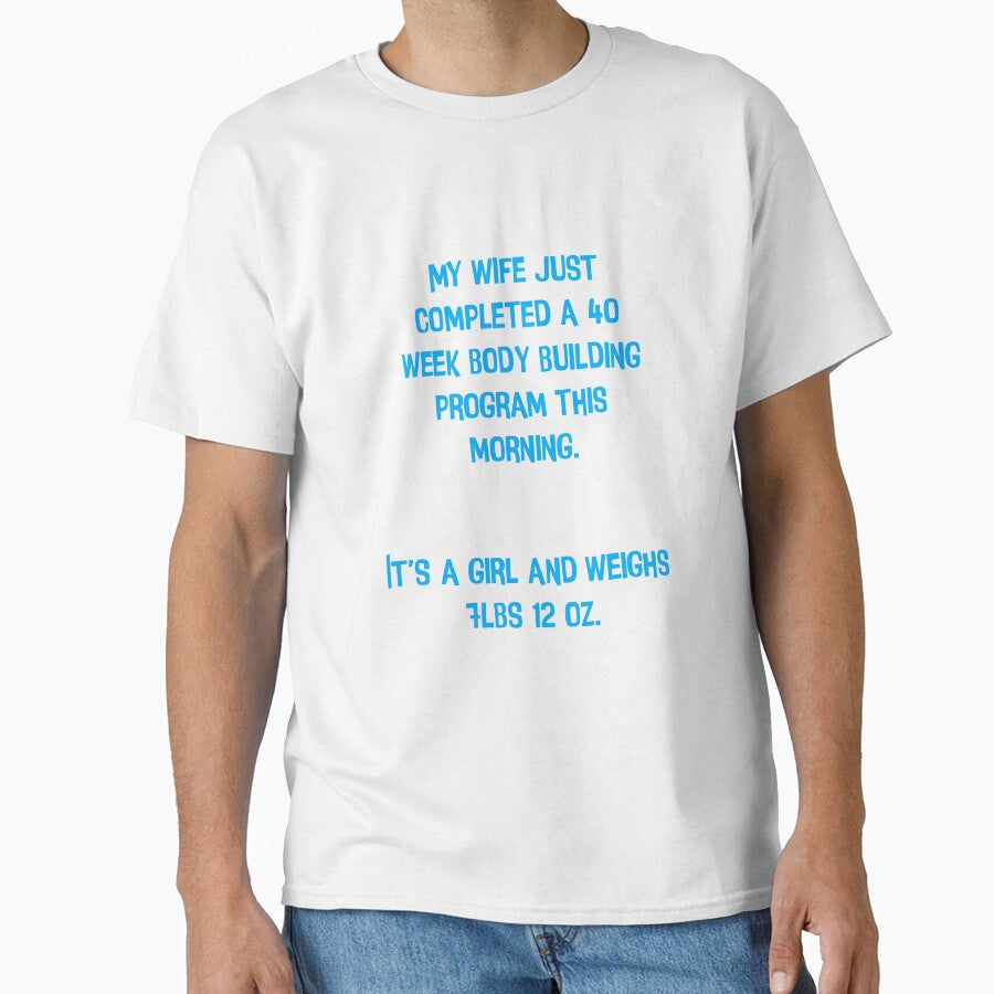 My Wife Just Completed A 40 Week Body Building Program This Morning. Funny Dad Jokes by Pete Roberts - T-Shirt, Sweatshirt, Hoodie