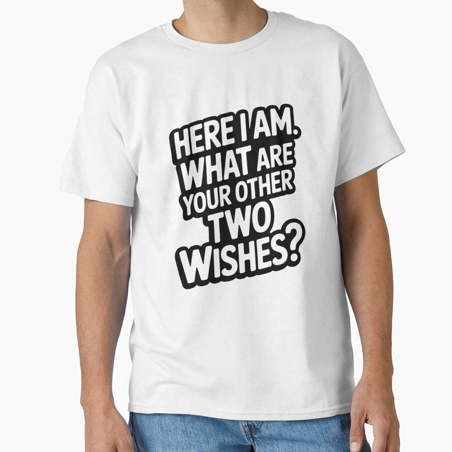 Sarcastic Humor Funny Humor Here I Am What Are Your Other Two Wishes? by fantasticdesign Unisex T-shirt, Sweatshirt, Hoodie, Long Sleeve Tee - T-Shirt, Sweatshirt, Hoodie