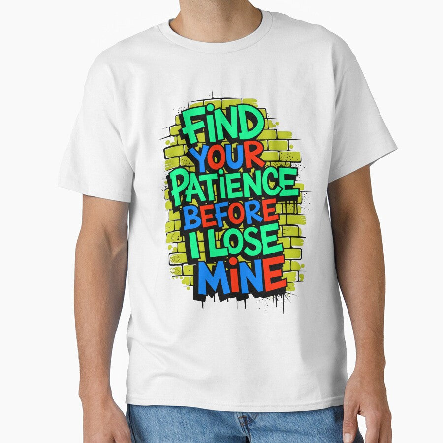 Find Your Patience Before I Lose Mine Funny Quote by TheArtOfPat Unisex T-shirt, Sweatshirt, Hoodie, Long Sleeve Tee - T-Shirt, Sweatshirt, Hoodie