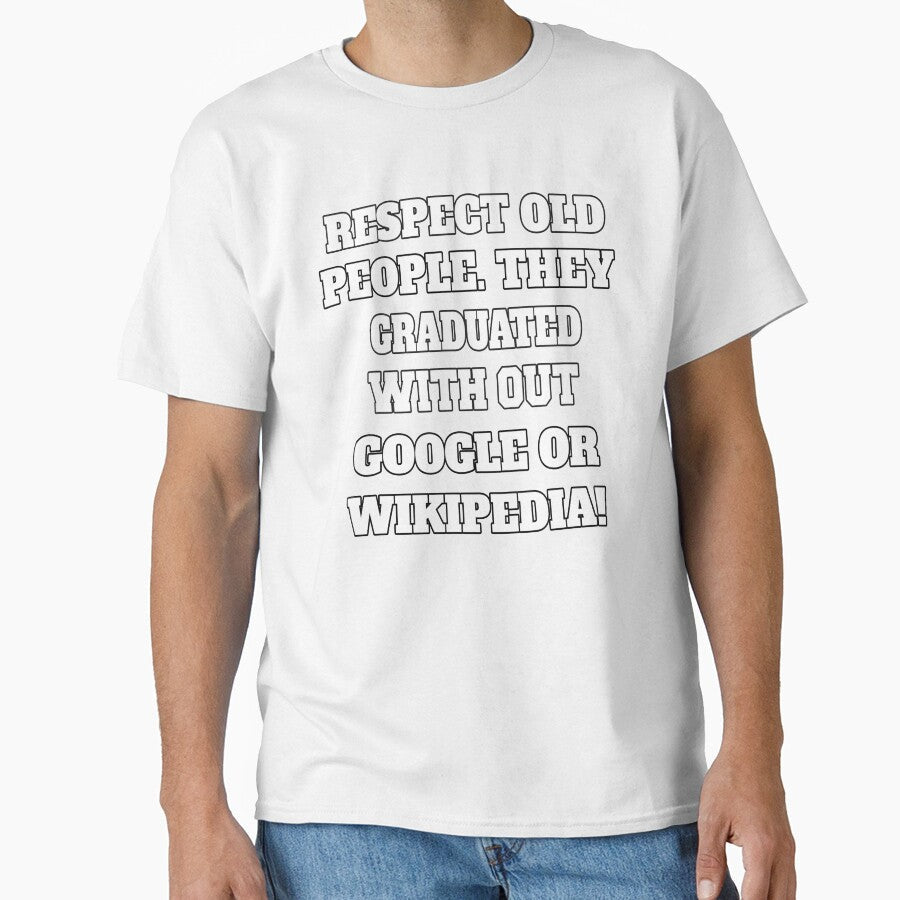 Funny Sarcastic Humor Respect Old People. They Graduated With Out Google Or Wikipedia by fantasticdesign - T-Shirt, Sweatshirt, Hoodie