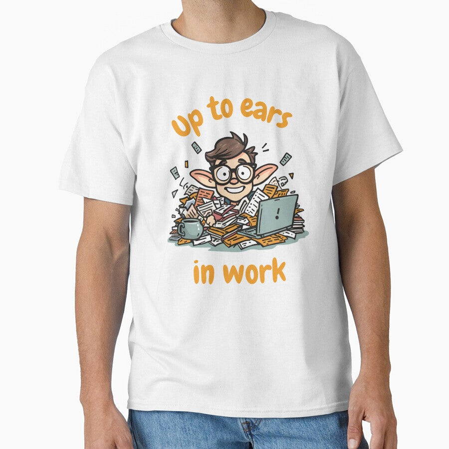 Up to Ears in Work  Funny Office Humor Shirt by GigaFactory Unisex T-shirt, Sweatshirt, Hoodie, Long Sleeve Tee - T-Shirt, Sweatshirt, Hoodie