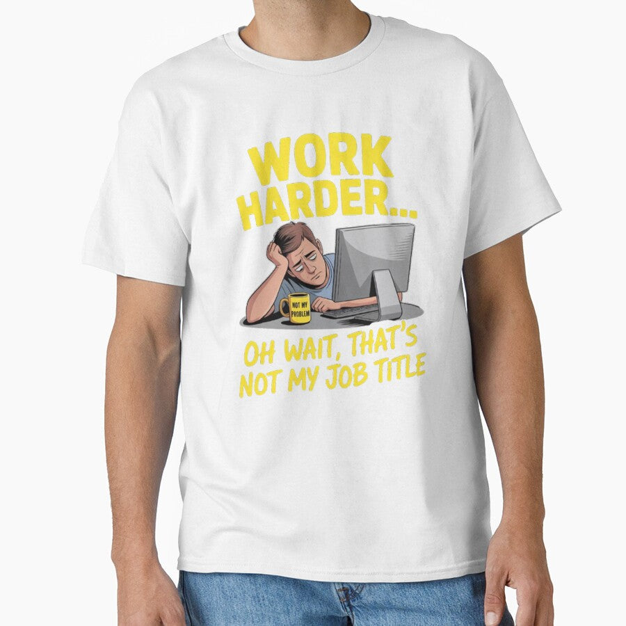 Funny Sarcastic Humor Art Design Work Harder Oh Wait, That's Not My Job Title by fantasticdesign - T-Shirt, Sweatshirt, Hoodie