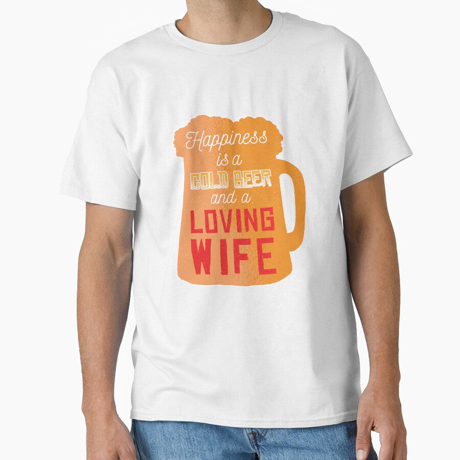 Funny Beer Drinking Happiness A Cold Beer And A Loving Wife by fantasticdesign Unisex T-shirt, Sweatshirt, Hoodie, Long Sleeve Tee - T-Shirt, Sweatshirt, Hoodie