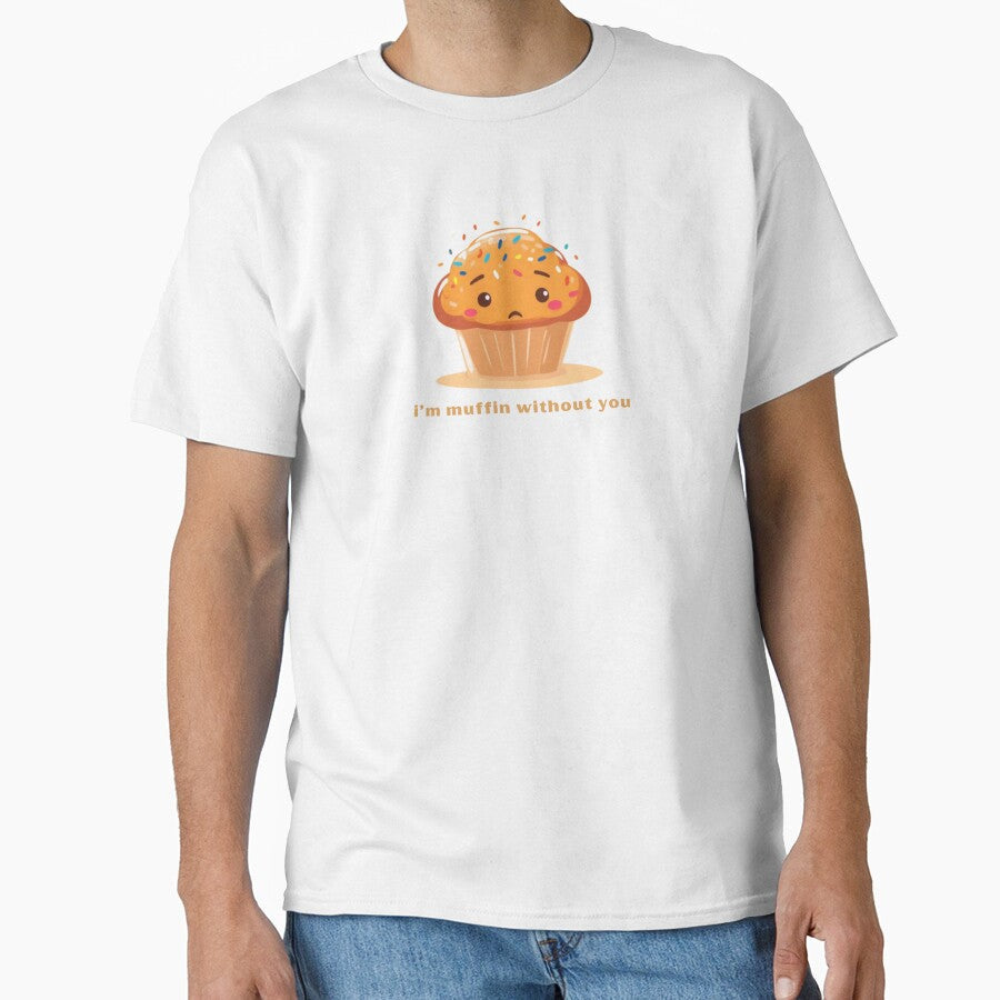 Im Muffin Without You - Cute Pun | TeeHee Puns Funny Design by TeeHee Puns Unisex T-shirt, Sweatshirt, Hoodie, Long Sleeve Tee - T-Shirt, Sweatshirt, Hoodie
