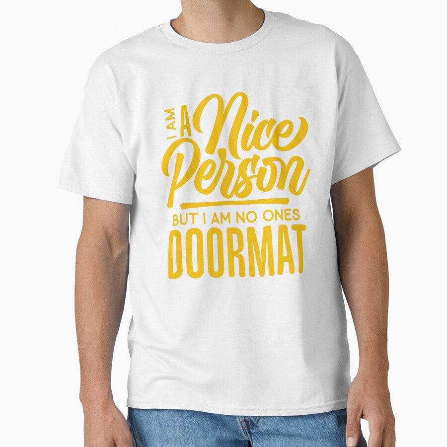 Sarcastic Funny Humor Im A Nice Person But I Am No Ones Doormat by fantasticdesign Unisex T-shirt, Sweatshirt, Hoodie, Long Sleeve Tee - T-Shirt, Sweatshirt, Hoodie