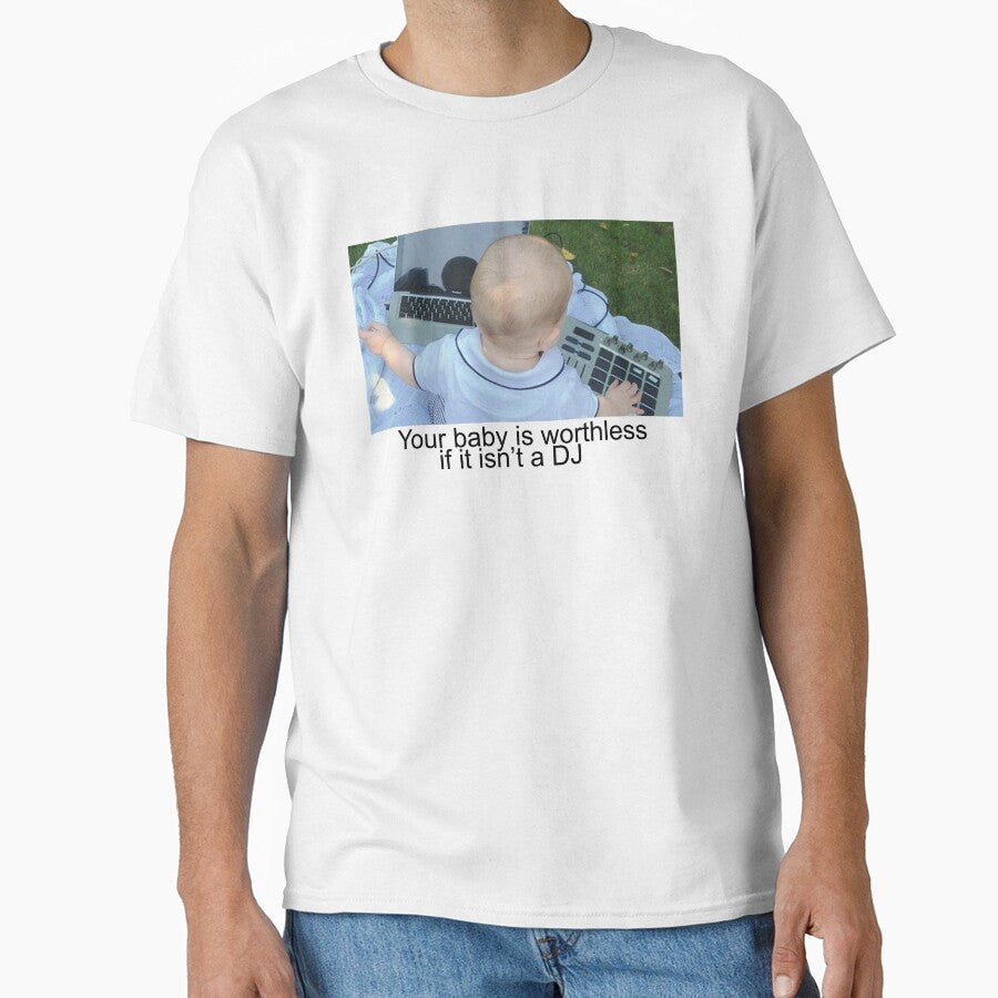 your baby is worthless if it isn't a dj by AnimeVision Unisex T-shirt, Sweatshirt, Hoodie, Long Sleeve Tee - T-Shirt, Sweatshirt, Hoodie